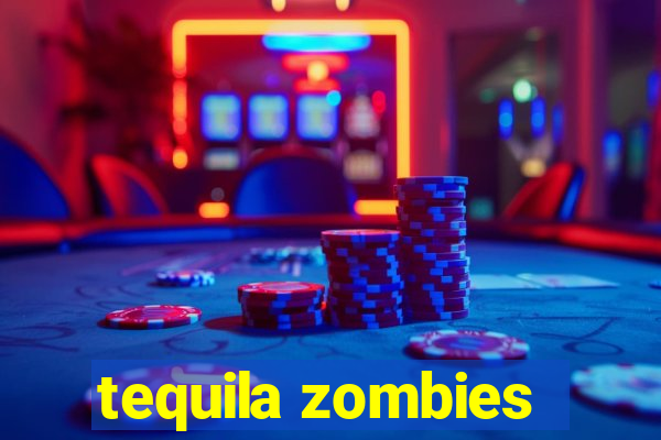 tequila zombies